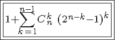 \Large\fbox{\fbox{1+\sum_{k=1}^{n-1}C_n^k\ (2^{n-k}-1)^k}}